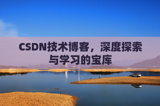 CSDN技术博客，深度探索与学习的宝库